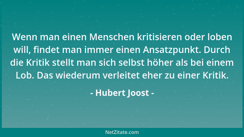 Hubert Joost - Wenn man einen Menschen kritisieren oder loben will, findet man immer einen Ansatzpunkt. Durch die Kritik st...