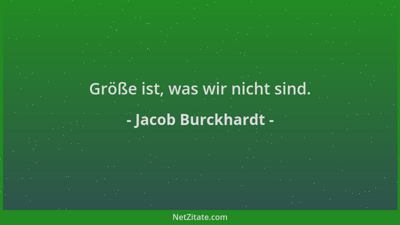 Jacob Burckhardt - Größe ist, was wir nicht sind....
