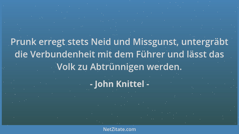 John Knittel - Prunk erregt stets Neid und Missgunst, untergräbt die Verbundenheit mit dem Führer und lässt das Volk zu Abt...