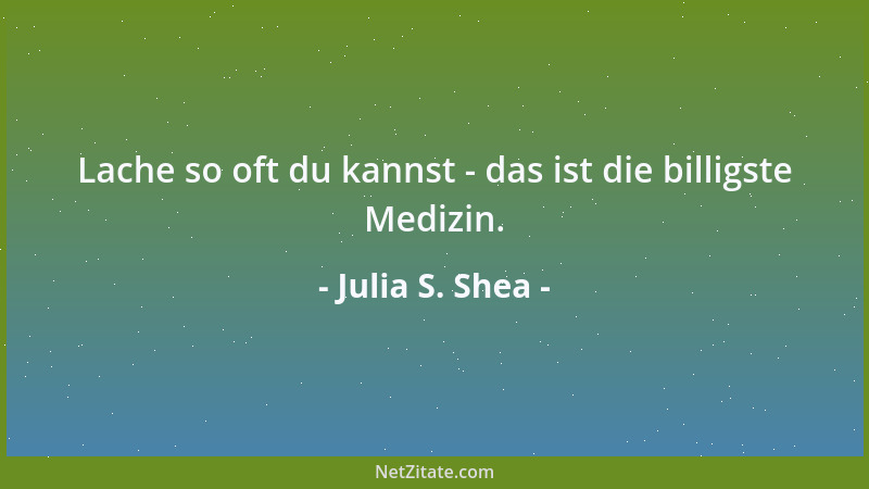 Julia S. Shea - Lache so oft du kannst - das ist die billigste Medizin....