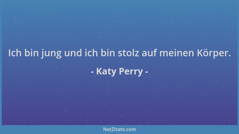 Katy Perry - Ich bin jung und ich bin stolz auf meinen Körper....