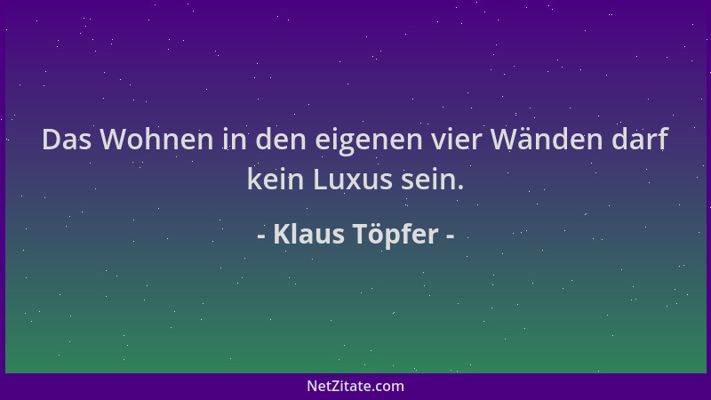 Klaus Töpfer - Das Wohnen in den eigenen vier Wänden darf kein Luxus sein....