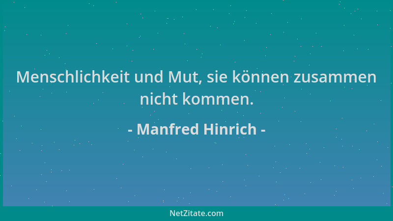 Manfred Hinrich - Menschlichkeit und Mut, sie können zusammen nicht kommen....