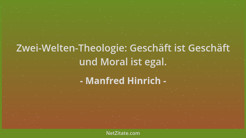 Manfred Hinrich - Zwei-Welten-Theologie: Geschäft ist Geschäft und Moral ist egal....