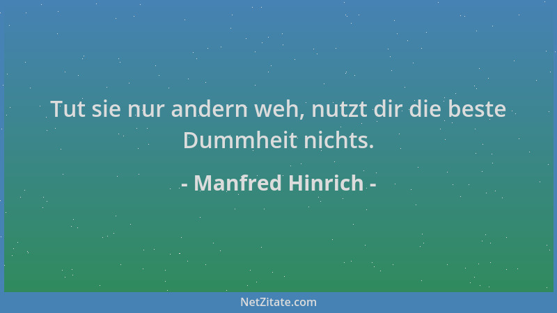 Manfred Hinrich - Tut sie nur andern weh, nutzt dir die beste Dummheit nichts....