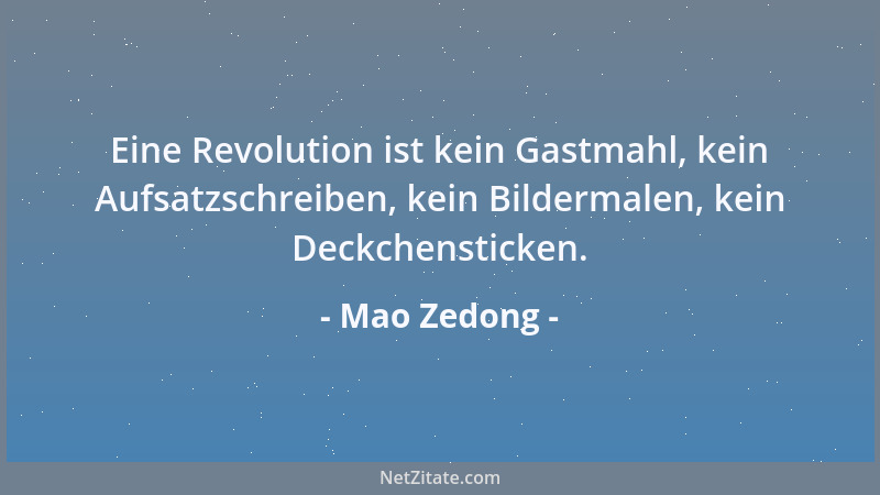 Mao Zedong - Eine Revolution ist kein Gastmahl, kein Aufsatzschreiben, kein Bildermalen, kein Deckchensticken....