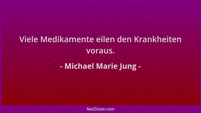 Michael Marie Jung - Viele Medikamente eilen den Krankheiten voraus....