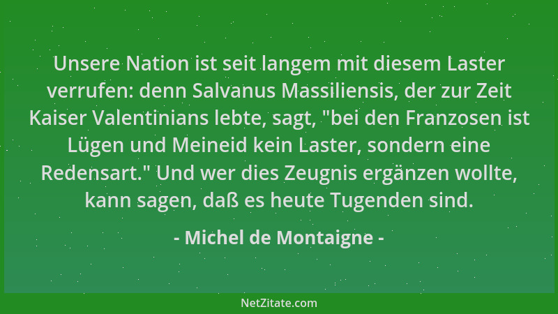 Michel de Montaigne - Unsere Nation ist seit langem mit diesem Laster verrufen: denn Salvanus Massiliensis, der zur Zeit Ka...