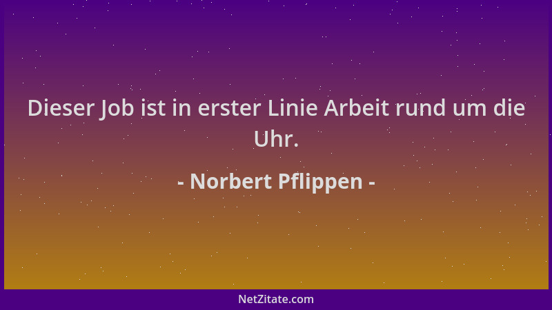 Norbert Pflippen - Dieser Job ist in erster Linie Arbeit rund um die Uhr....