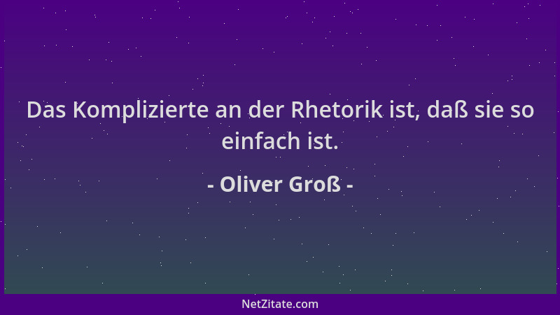 Oliver Groß - Das Komplizierte an der Rhetorik ist, daß sie so einfach ist....