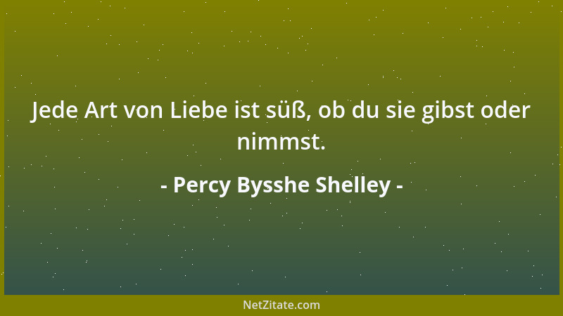 Percy Bysshe Shelley - Jede Art von Liebe ist süß, ob du sie gibst oder nimmst....