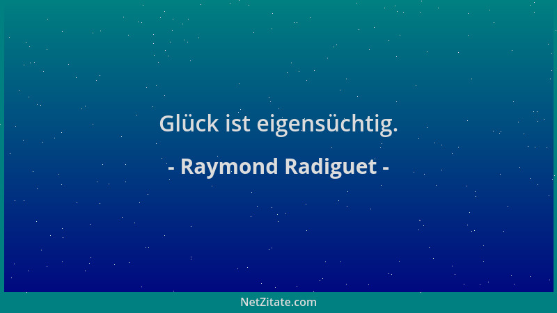 Raymond Radiguet - Glück ist eigensüchtig....