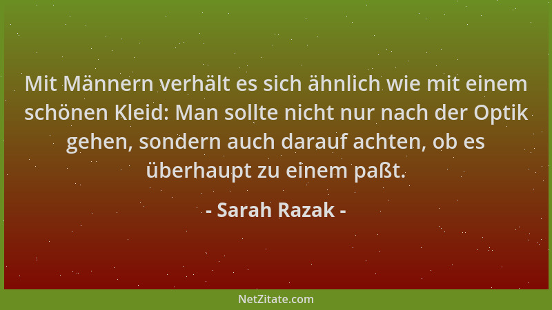 Sarah Razak - Mit Männern verhält es sich ähnlich wie mit einem schönen Kleid: Man sollte nicht nur nach der Optik gehen, s...