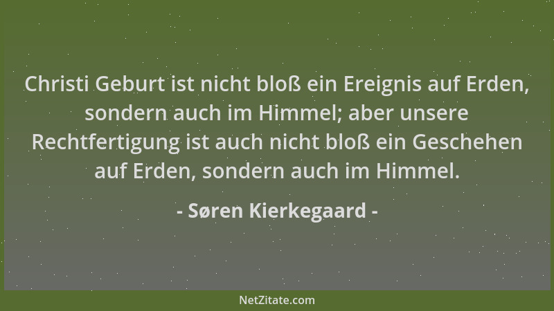 Søren Kierkegaard - Christi Geburt ist nicht bloß ein Ereignis auf Erden, sondern auch im Himmel; aber unsere Rechtfertigun...