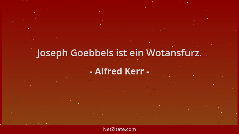 Alfred Kerr - Joseph Goebbels ist ein Wotansfurz....