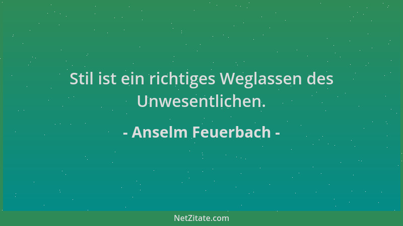 Anselm Feuerbach - Stil ist ein richtiges Weglassen des Unwesentlichen....