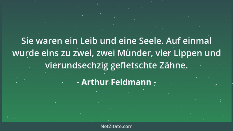 Arthur Feldmann - Sie waren ein Leib und eine Seele. Auf einmal wurde eins zu zwei, zwei Münder, vier Lippen und vierundsec...