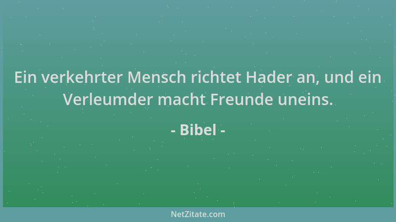 Bibel - Ein verkehrter Mensch richtet Hader an, und ein Verleumder macht Freunde uneins....