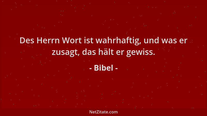 Bibel - Des Herrn Wort ist wahrhaftig, und was er zusagt, das hält er gewiss....