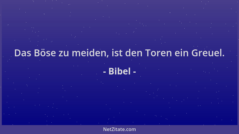 Bibel - Das Böse zu meiden, ist den Toren ein Greuel....
