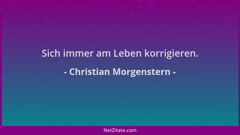 Christian Morgenstern - Sich immer am Leben korrigieren....