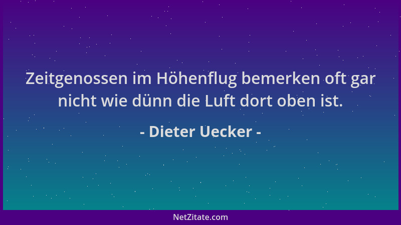 Dieter Uecker - Zeitgenossen im Höhenflug bemerken oft gar nicht wie dünn die Luft dort oben ist....