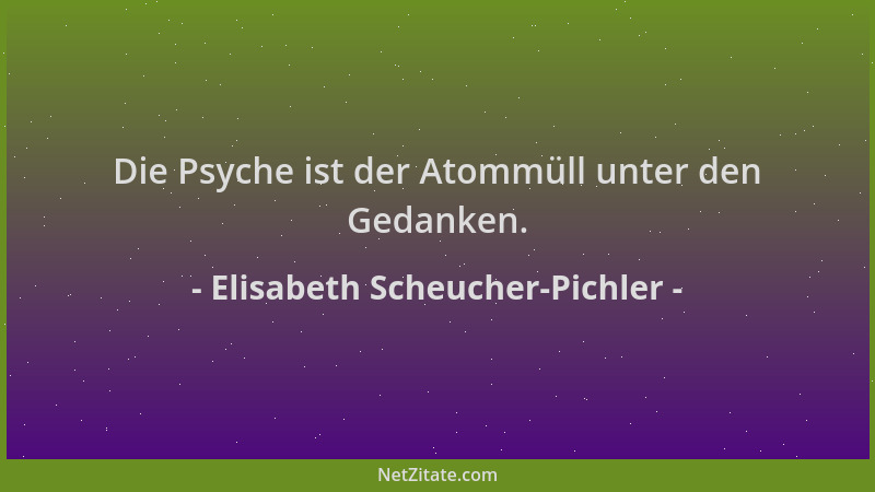 Elisabeth Scheucher-Pichler - Die Psyche ist der Atommüll unter den Gedanken....