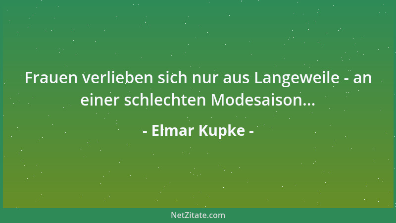 Elmar Kupke - Frauen verlieben sich nur aus Langeweile - an einer schlechten Modesaison......