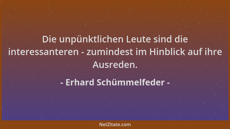 Erhard Schümmelfeder - Die unpünktlichen Leute sind die interessanteren - zumindest im Hinblick auf ihre Ausreden....