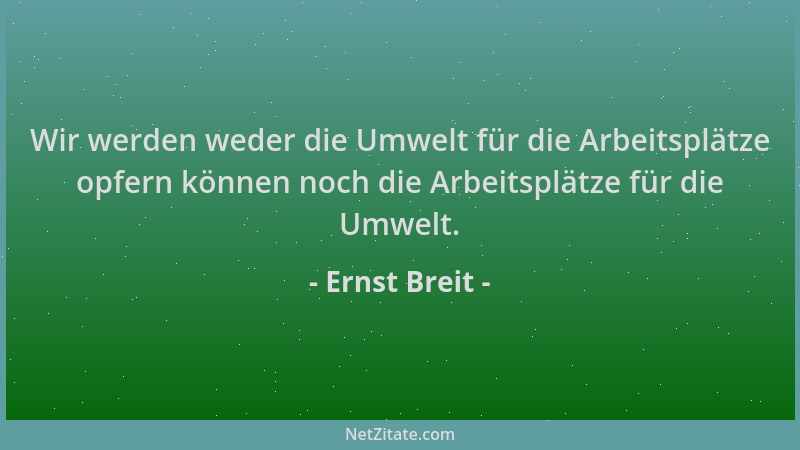 Ernst Breit - Wir werden weder die Umwelt für die Arbeitsplätze opfern können noch die Arbeitsplätze für die Umwelt....