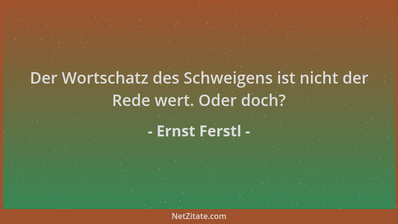 Ernst Ferstl - Der Wortschatz des Schweigens ist nicht der Rede wert. Oder doch?...