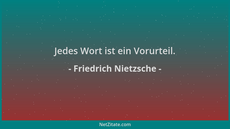 Friedrich Nietzsche - Jedes Wort ist ein Vorurteil....