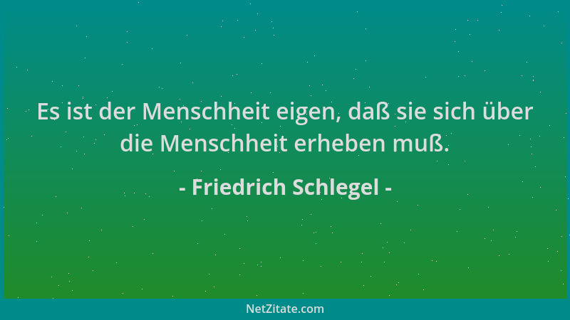 Friedrich Schlegel - Es ist der Menschheit eigen, daß sie sich über die Menschheit erheben muß....