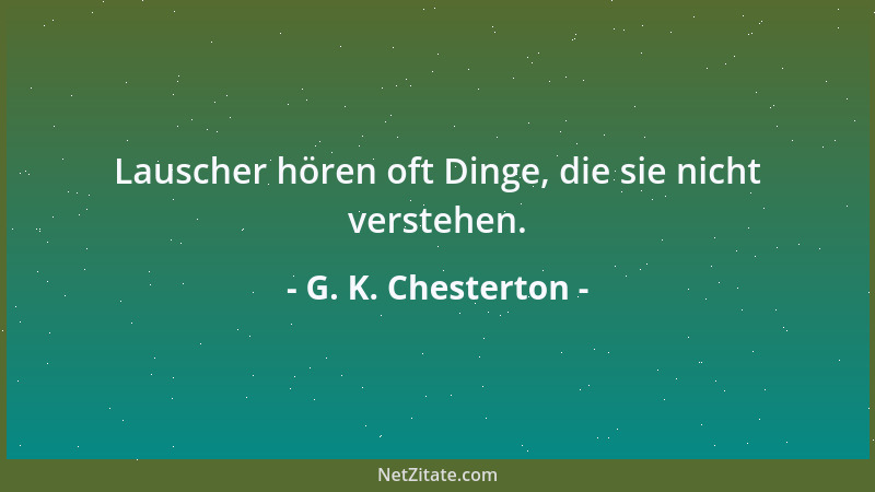 G. K. Chesterton - Lauscher hören oft Dinge, die sie nicht verstehen....