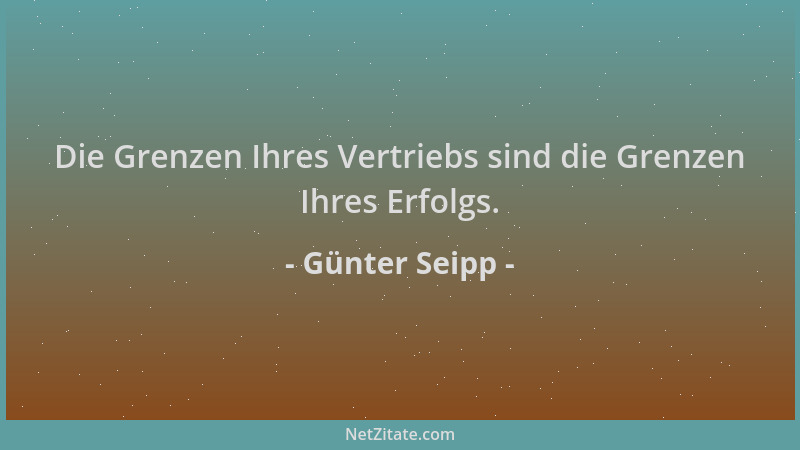 Günter Seipp - Die Grenzen Ihres Vertriebs sind die Grenzen Ihres Erfolgs....
