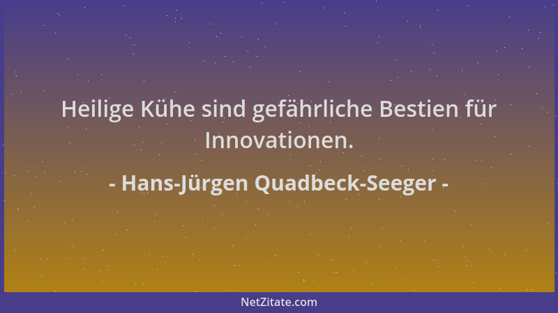 Hans-Jürgen Quadbeck-Seeger - Heilige Kühe sind gefährliche Bestien für Innovationen....