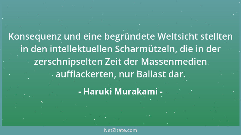 Haruki Murakami - Konsequenz und eine begründete Weltsicht stellten in den intellektuellen Scharmützeln, die in der zerschn...