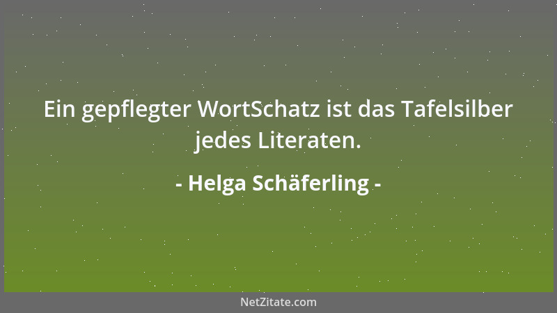Helga Schäferling - Ein gepflegter WortSchatz ist das Tafelsilber jedes Literaten....