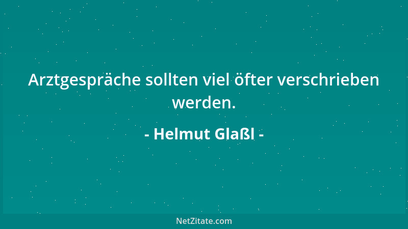 Helmut Glaßl - Arztgespräche sollten viel öfter verschrieben werden....