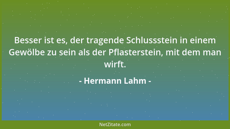 Hermann Lahm - Besser ist es, der tragende Schlussstein in einem Gewölbe zu sein als der Pflasterstein, mit dem man wirft....