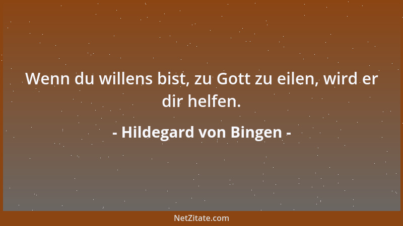 Hildegard von Bingen - Wenn du willens bist, zu Gott zu eilen, wird er dir helfen....