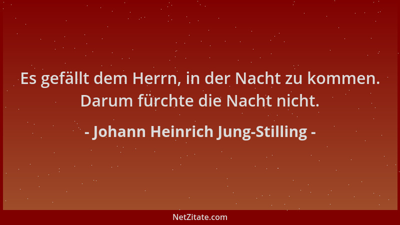 Johann Heinrich Jung-Stilling - Es gefällt dem Herrn, in der Nacht zu kommen. Darum fürchte die Nacht nicht....