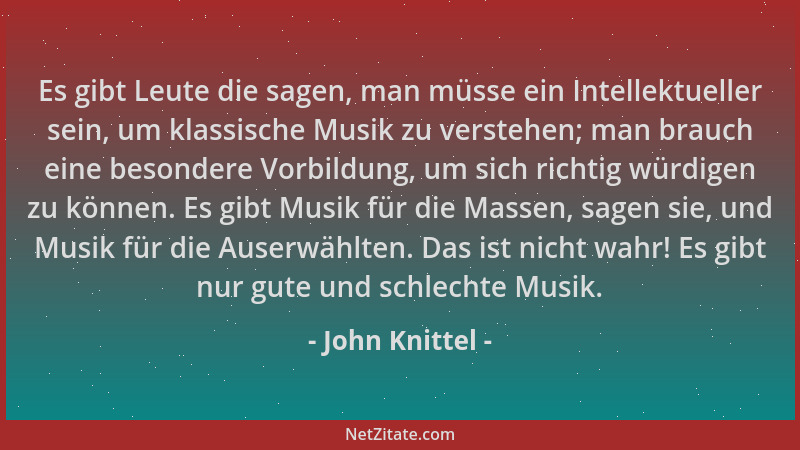 John Knittel - Es gibt Leute die sagen, man müsse ein Intellektueller sein, um klassische Musik zu verstehen; man brauch ei...