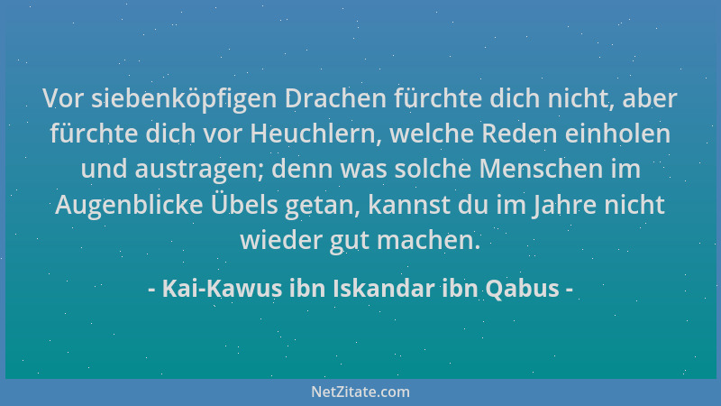 Kai-Kawus ibn Iskandar ibn Qabus - Vor siebenköpfigen Drachen fürchte dich nicht, aber fürchte dich vor Heuchlern, welche R...