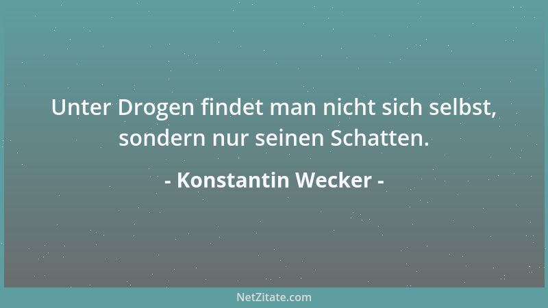 Konstantin Wecker - Unter Drogen findet man nicht sich selbst, sondern nur seinen Schatten....