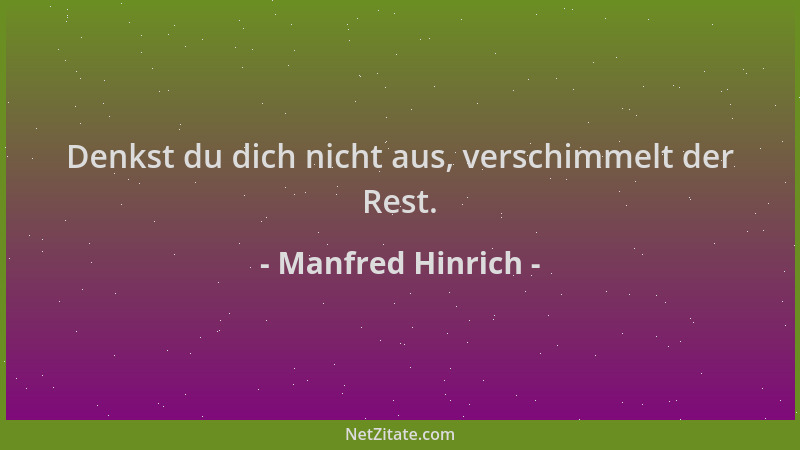 Manfred Hinrich - Denkst du dich nicht aus, verschimmelt der Rest....