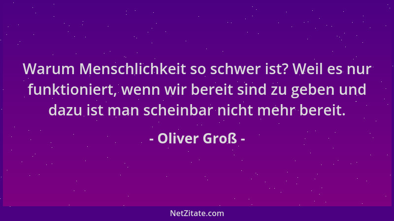 Oliver Groß - Warum Menschlichkeit so schwer ist? Weil es nur funktioniert, wenn wir bereit sind zu geben und dazu ist man...