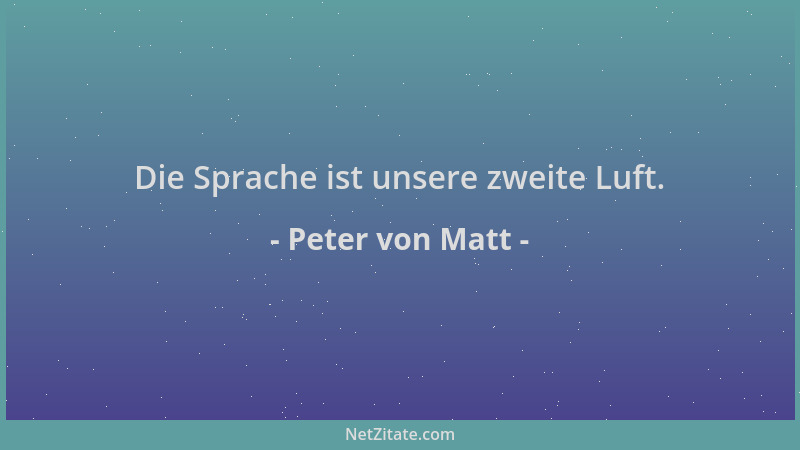 Peter von Matt - Die Sprache ist unsere zweite Luft....