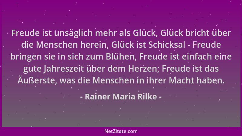 Rainer Maria Rilke - Freude ist unsäglich mehr als Glück, Glück bricht über die Menschen herein, Glück ist Schicksal - Freu...
