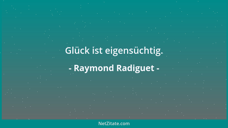 Raymond Radiguet - Wenn Bande noch nicht gefestigt sind, genügt es, den anderen einmal nicht zub treffen, und man verliert...